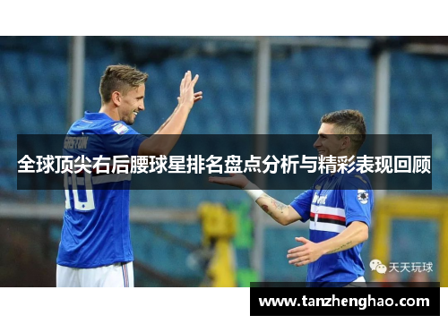 全球顶尖右后腰球星排名盘点分析与精彩表现回顾